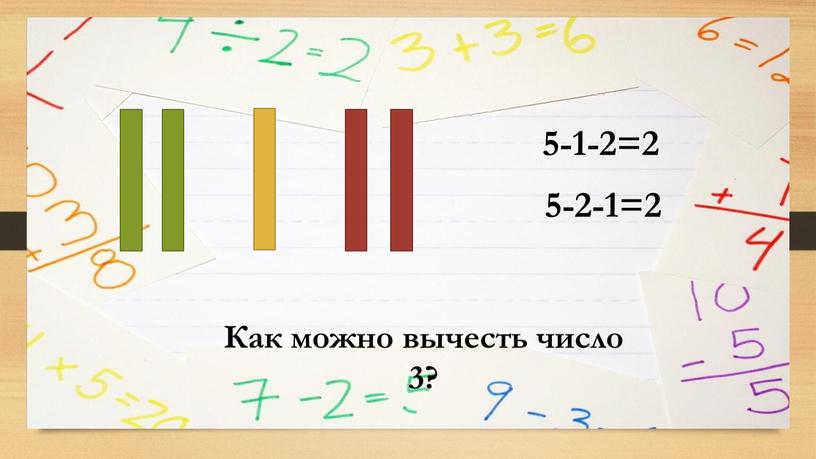 5-1-2=2 5-2-1=2 Как можно вычесть число 3?