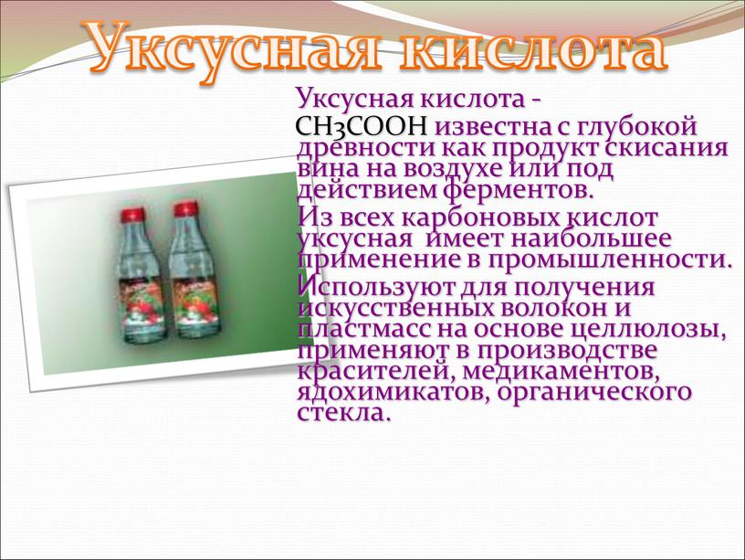 Уксусная кислота - CH3COOH известна с глубокой древности как продукт скисания вина на воздухе или под действием ферментов