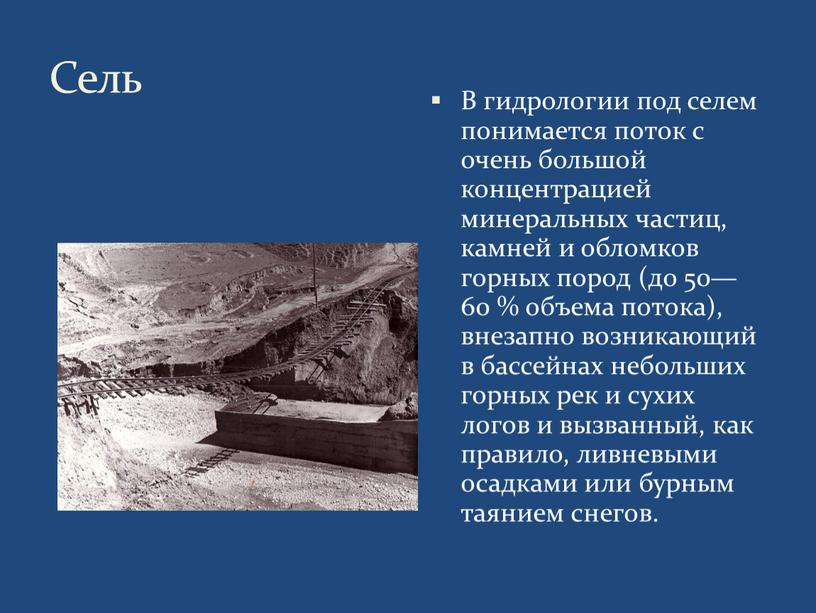 Сель В гидрологии под селем понимается поток с очень большой концентрацией минеральных частиц, камней и обломков горных пород (до 50—60 % объема потока), внезапно возникающий…