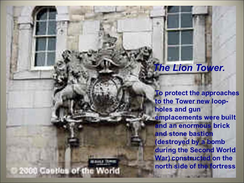 The Lion Tower. To protect the approaches to the