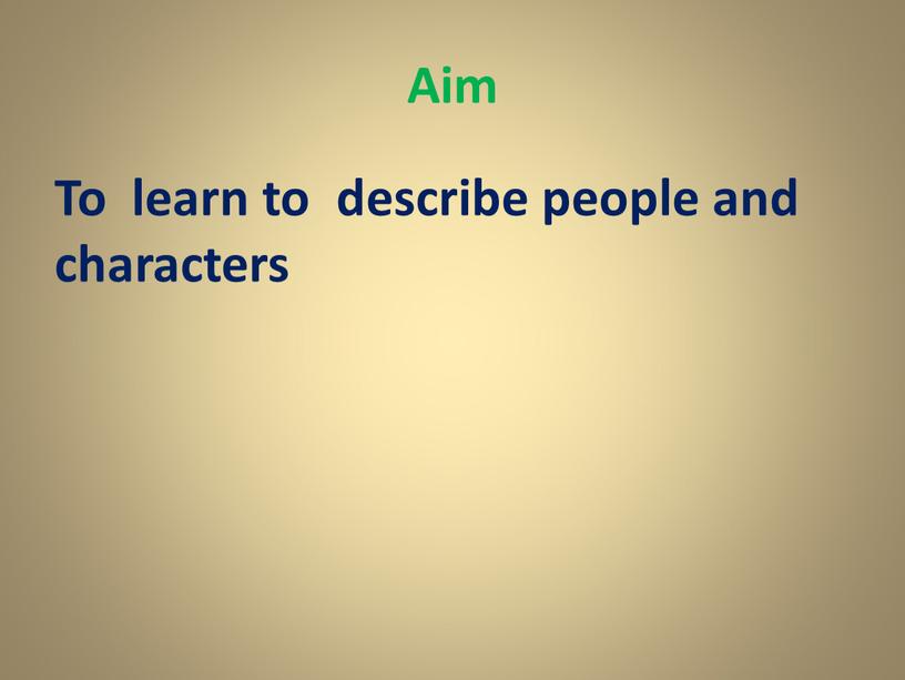 Aim To learn to describe people and characters