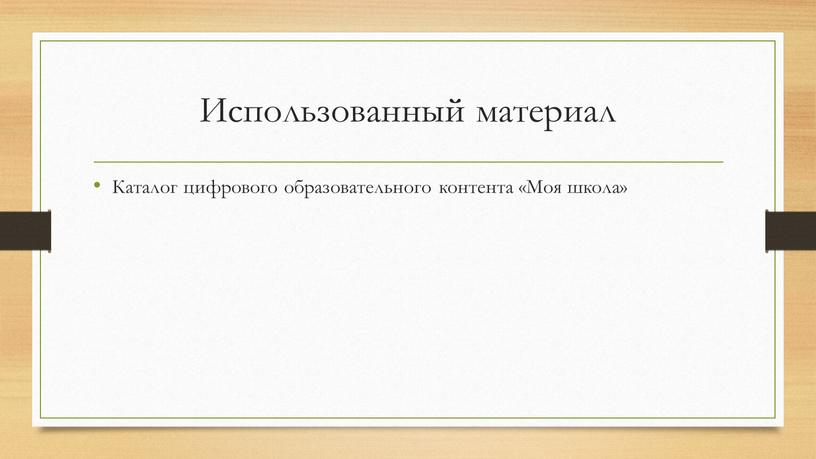 Использованный материал Каталог цифрового образовательного контента «Моя школа»