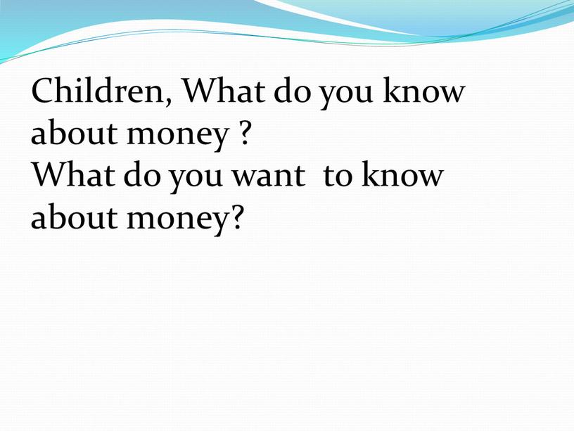 Children, What do you know about money ?