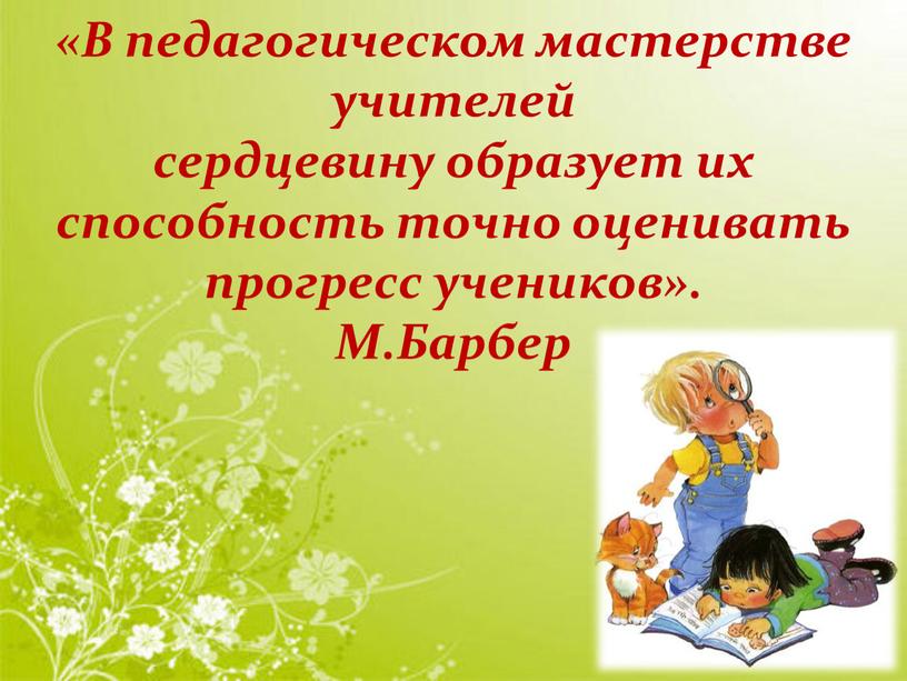 В педагогическом мастерстве учителей сердцевину образует их способность точно оценивать прогресс учеников»