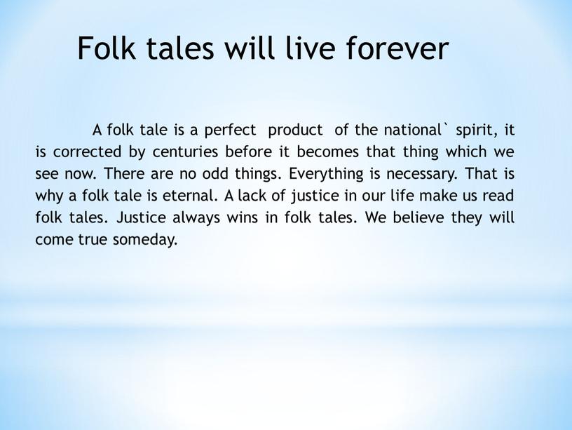 Folk tales will live forever A folk tale is a perfect product of the national` spirit, it is corrected by centuries before it becomes that…