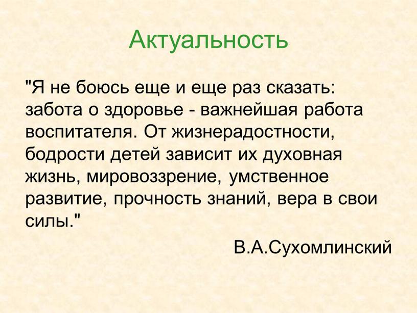 Актуальность "Я не боюсь еще и еще раз сказать: забота о здоровье - важнейшая работа воспитателя