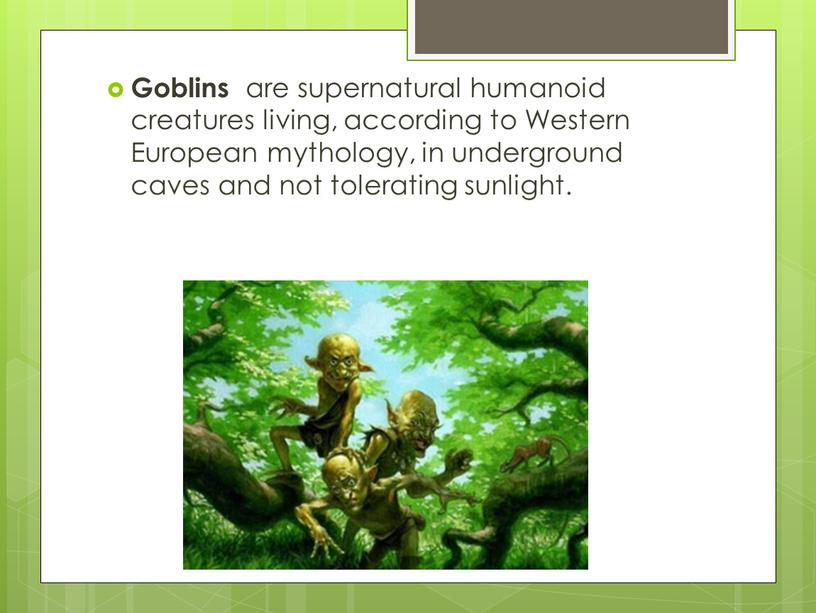 Goblins are supernatural humanoid creatures living, according to