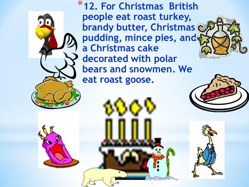 For Christmas British people eat roast turkey, brandy butter,