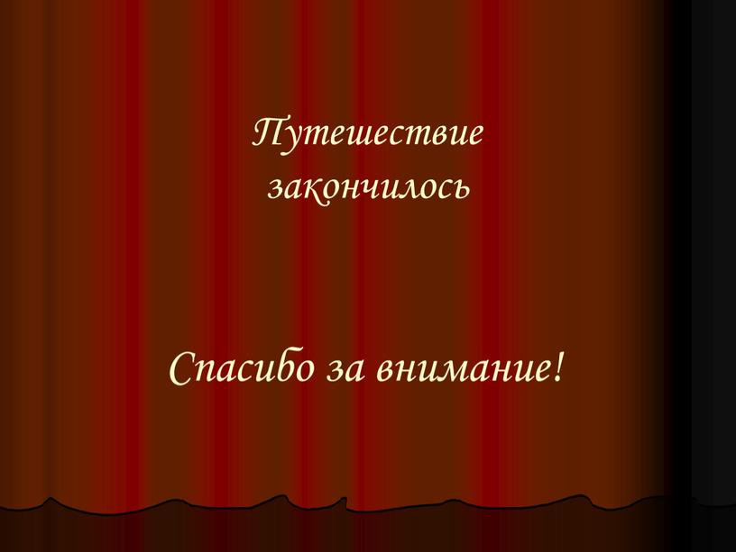 Путешествие закончилось Спасибо за внимание!