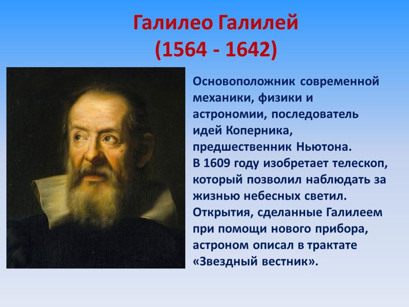 Галилео Галилей (1564 - 1642) Основоположник современной механики, физики и астрономии, последователь идей