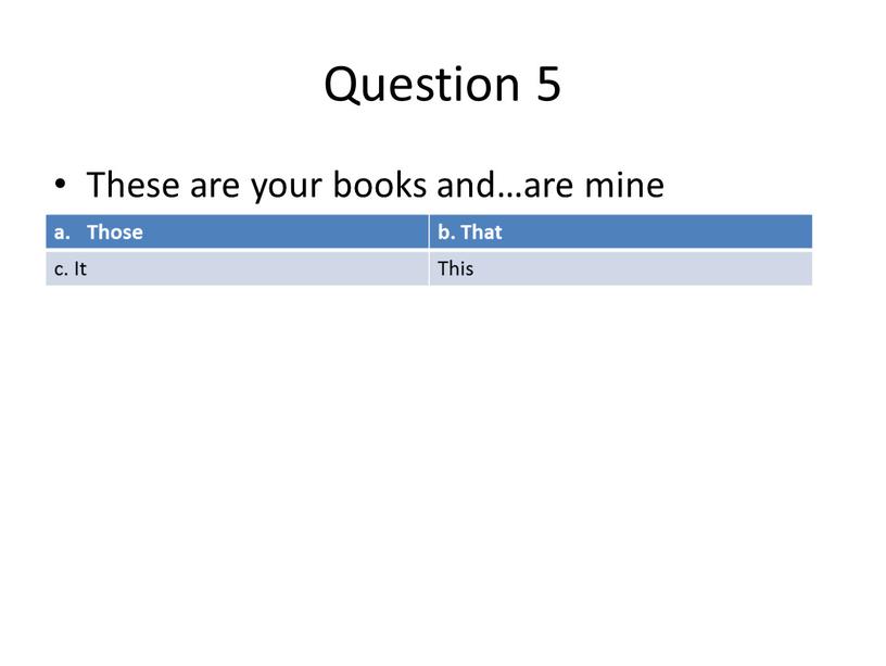 Question 5 These are your books and…are mine