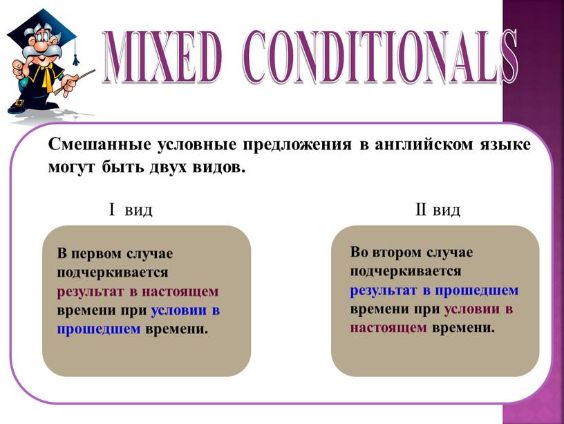 MIXED CONDITIONALS Смешанные условные предложения в английском языке могут быть двух видов