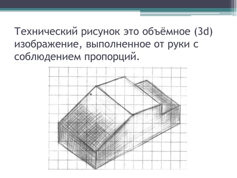 Технический рисунок это объёмное (3d) изображение, выполненное от руки с соблюдением пропорций