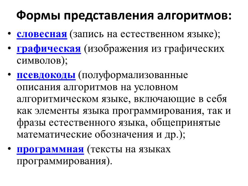 Формы представления алгоритмов: словесная (запись на естественном языке); графическая (изображения из графических символов); псевдокоды (полуформализованные описания алгоритмов на условном алгоритмическом языке, включающие в себя как…