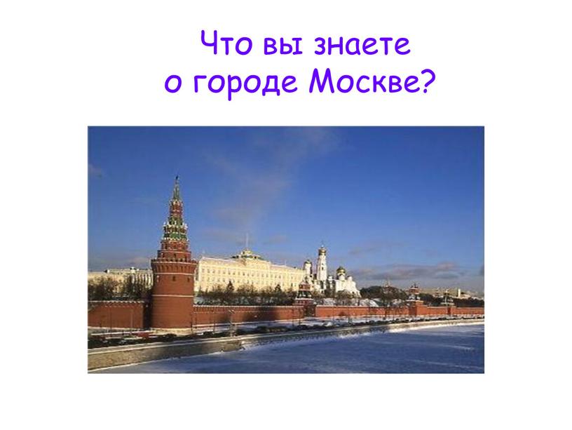 Что вы знаете о городе Москве?