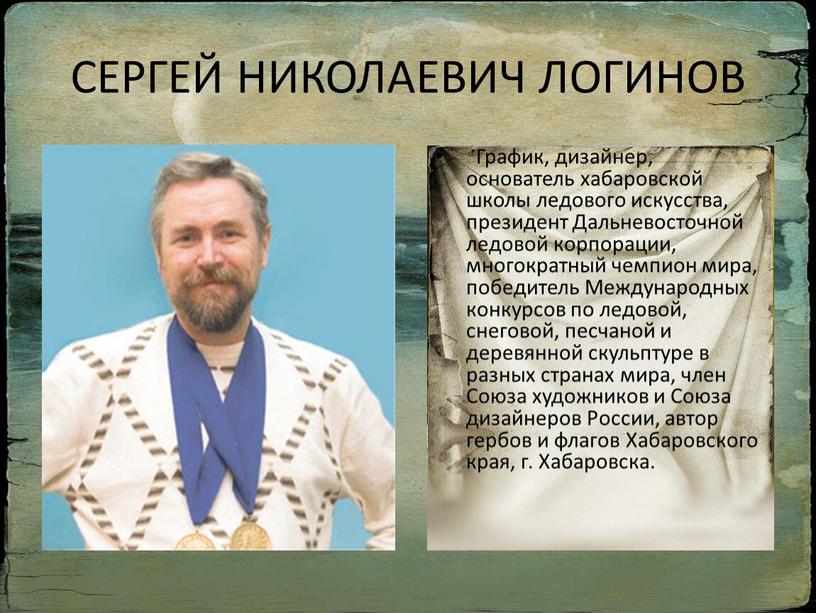 СЕРГЕЙ НИКОЛАЕВИЧ ЛОГИНОВ График, дизайнер, основатель хабаровской школы ледового искусства, президент