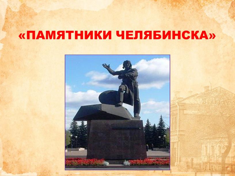 «ПАМЯТНИКИ ЧЕЛЯБИНСКА»