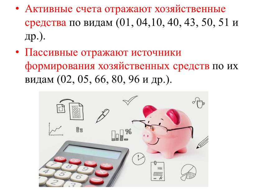 Активные счета отражают хозяйственные средства по видам (01, 04,10, 40, 43, 50, 51 и др