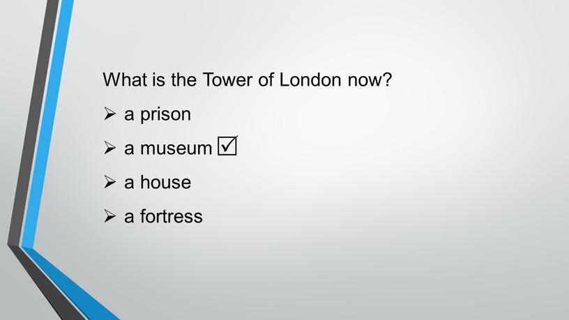 What is the Tower of London now? a prison a museum a house a fortress 
