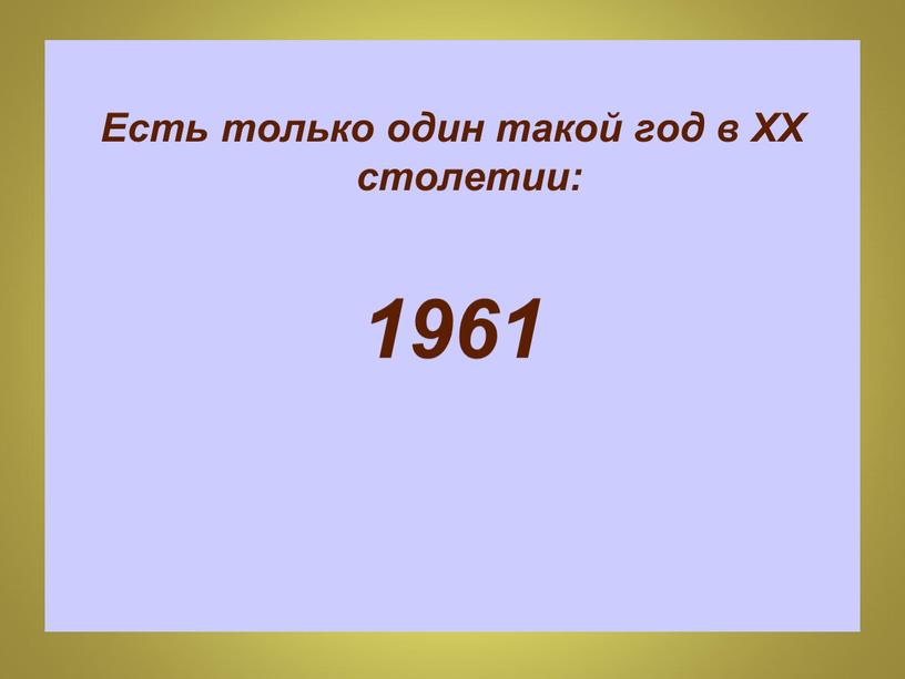 Есть только один такой год в ХХ столетии: 1961