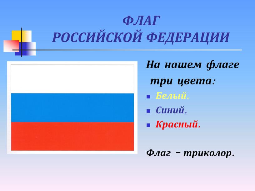 ФЛАГ РОССИЙСКОЙ ФЕДЕРАЦИИ На нашем флаге три цвета: