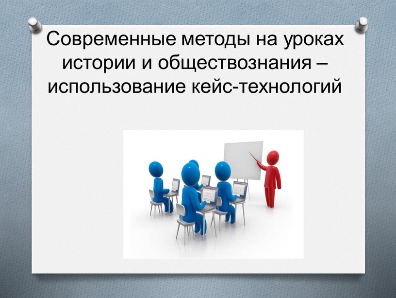 Современные методы на уроках истории и обществознания – использование кейс-технологий