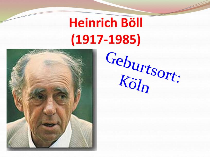 Heinrich Böll (1917-1985) Geburtsort: