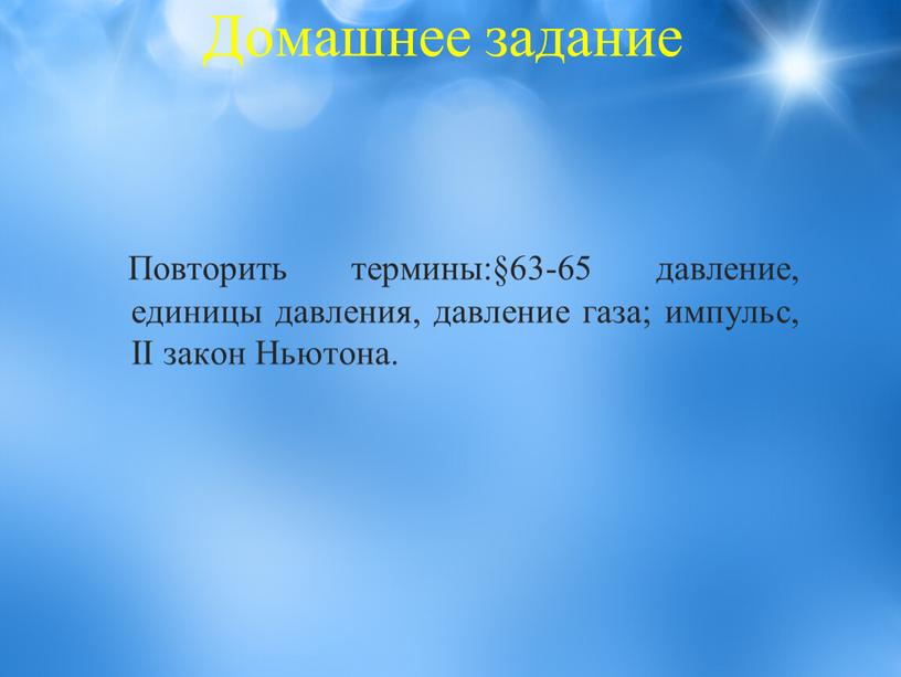 Домашнее задание Повторить термины:§63-65 давление, единицы давления, давление газа; импульс,