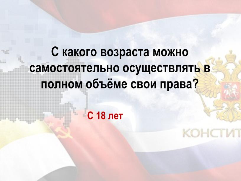 С какого возраста можно самостоятельно осуществлять в полном объёме свои права?