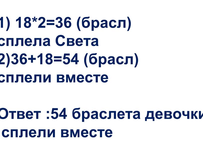 Света 2)36+18=54 (брасл) сплели вместе