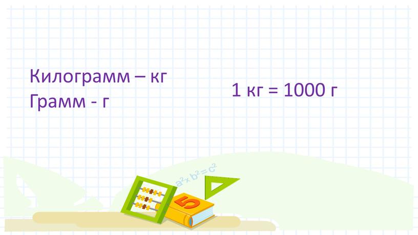 Килограмм – кг Грамм - г 1 кг = 1000 г