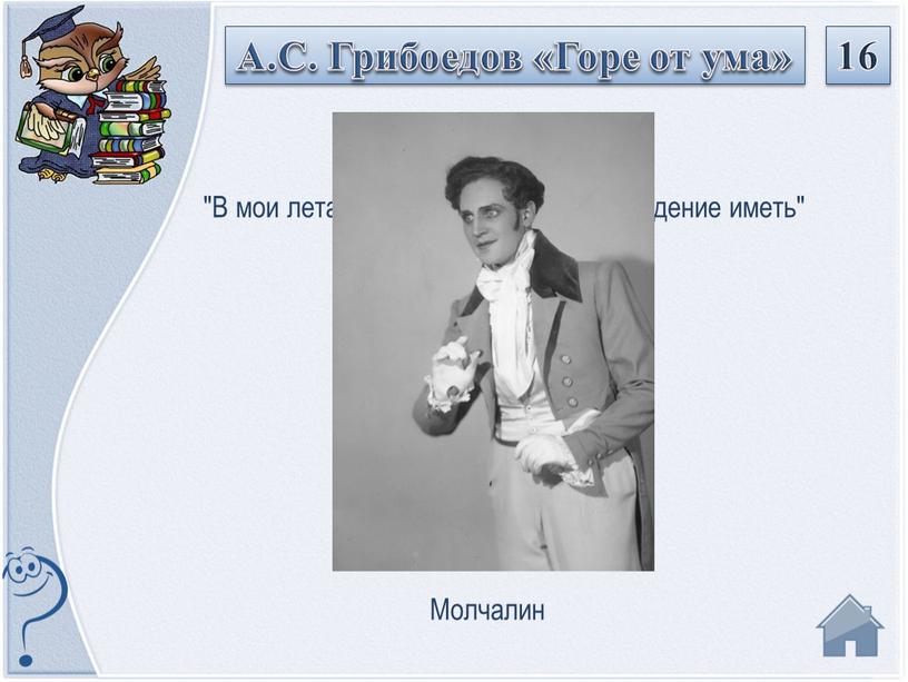 А.С. Грибоедов «Горе от ума» 16 "В мои лета не должно сметь своё суждение иметь"