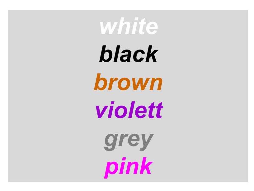 white black brown violett grey pink