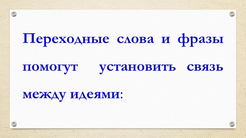 Переходные слова и фразы помогут установить связь между идеями :