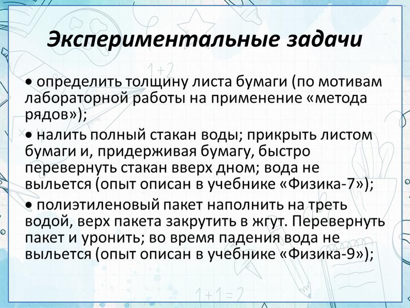 Экспериментальные задачи  определить толщину листа бумаги (по мотивам лабораторной работы на применение «метода рядов»);  налить полный стакан воды; прикрыть листом бумаги и, придерживая…