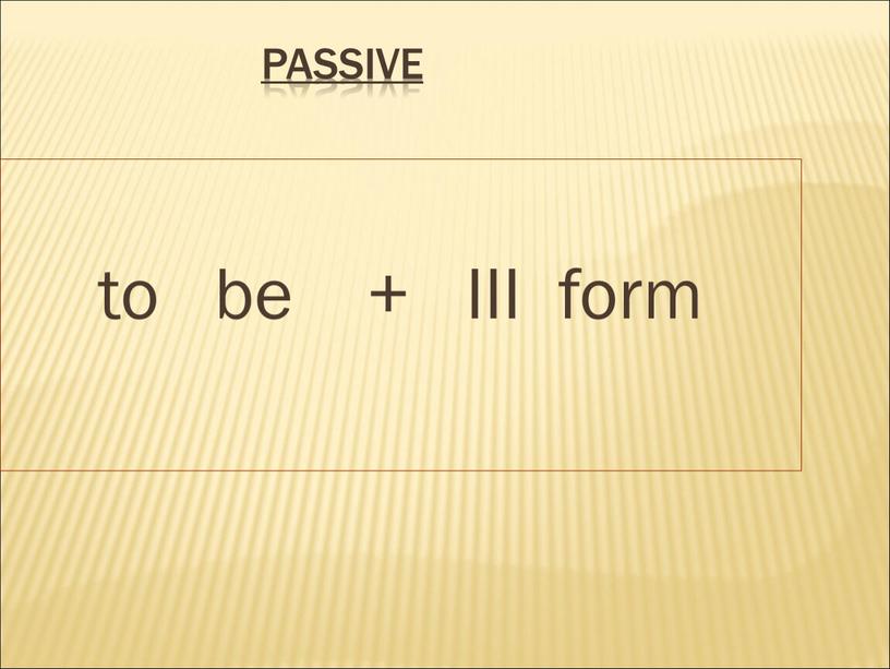 PASSIVE to be + III form