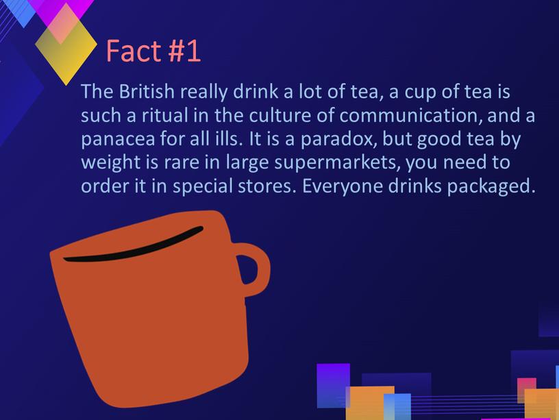 Fact #1 The British really drink a lot of tea, a cup of tea is such a ritual in the culture of communication, and a…