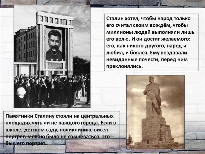 Сталин хотел, чтобы народ только его считал своим вождём, чтобы миллионы людей выполняли лишь его волю