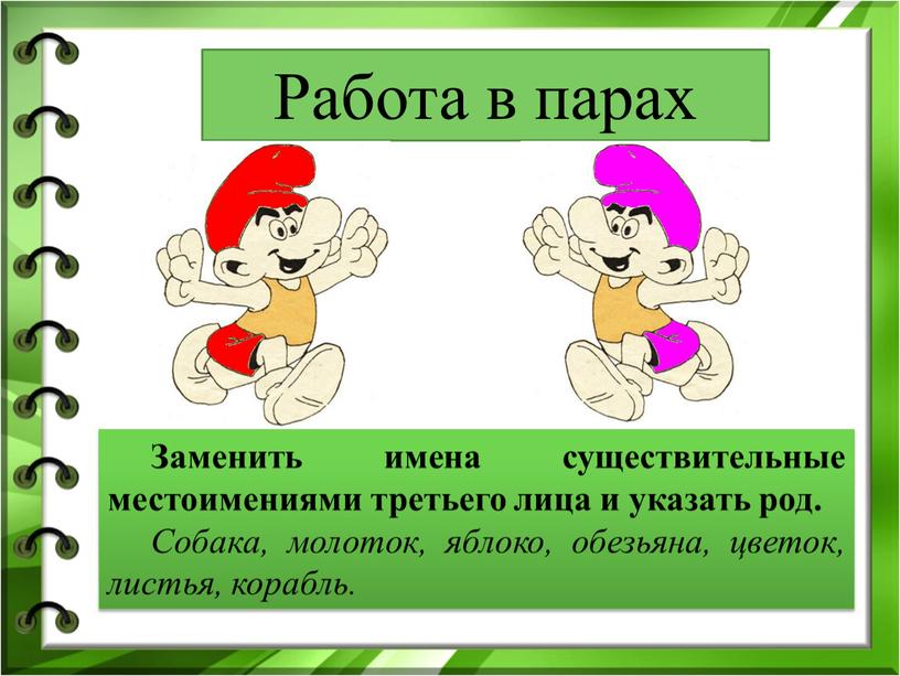 Работа в парах Заменить имена существительные местоимениями третьего лица и указать род