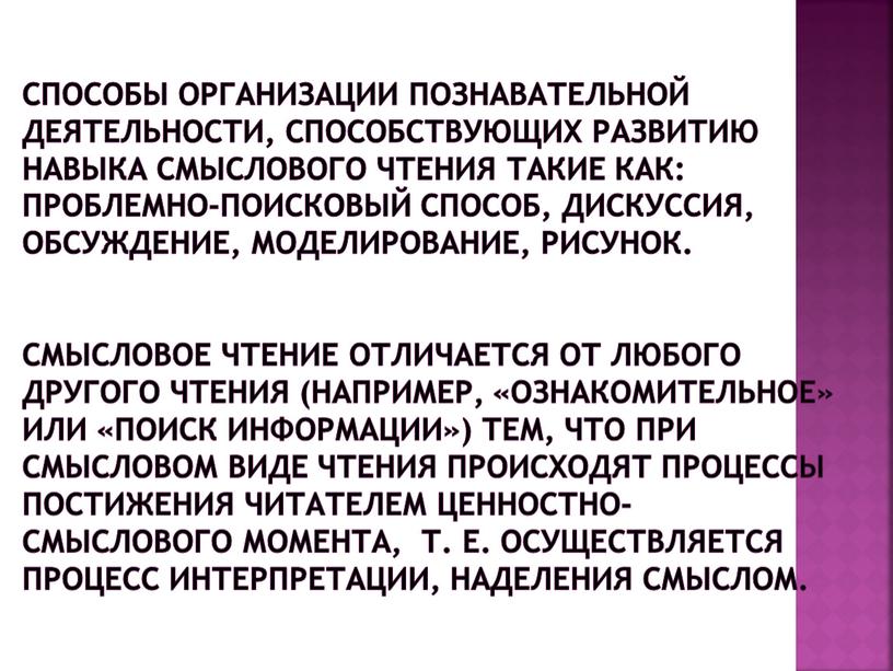 Способы организации познавательной деятельности, способствующих развитию навыка смыслового чтения такие как: проблемно-поисковый способ, дискуссия, обсуждение, моделирование, рисунок