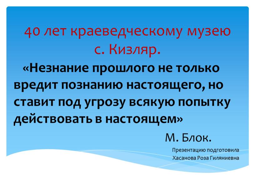 Кизляр. «Незнание прошлого не только вредит познанию настоящего, но ставит под угрозу всякую попытку действовать в настоящем»