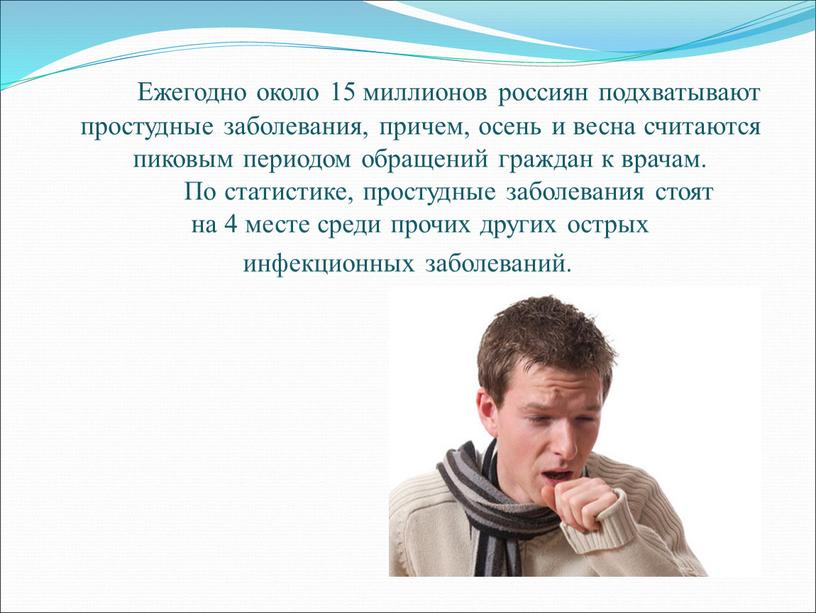 Ежегодно около 15 миллионов россиян подхватывают простудные заболевания, причем, осень и весна считаются пиковым периодом обращений граждан к врачам