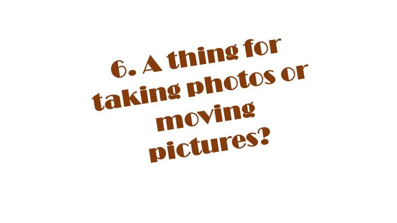 A thing for taking photos or moving pictures?