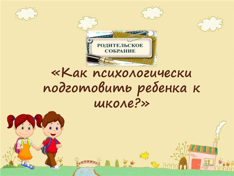 Как психологически подготовить ребенка к школе?»