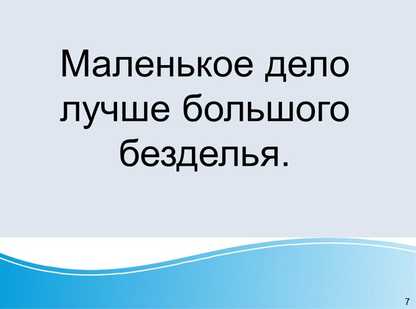 Маленькое дело лучше большого безделья