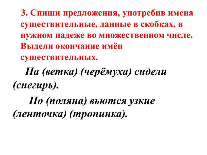 Спиши предложения, употребив имена существительные, данные в скобках, в нужном падеже во множественном числе