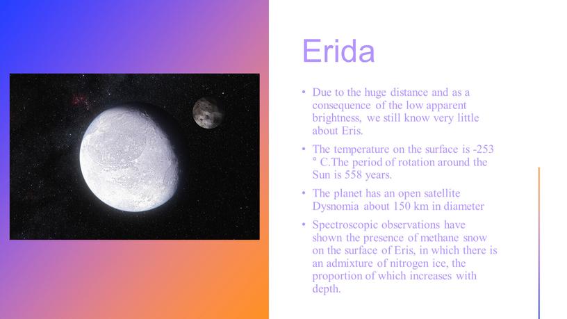 Erida Due to the huge distance and as a consequence of the low apparent brightness, we still know very little about