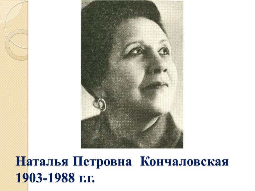 Наталья Петровна Кончаловская 1903-1988 г