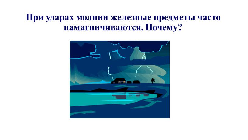 При ударах молнии железные предметы часто намагничиваются