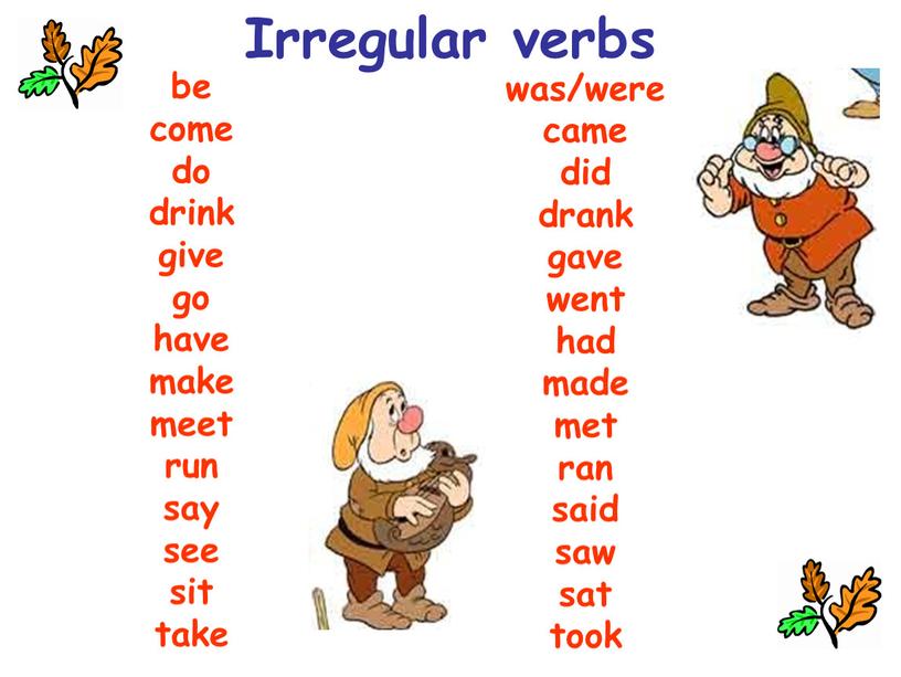 Irregular verbs be come do drink give go have make meet run say see sit take was/were came did drank gave went had made met…